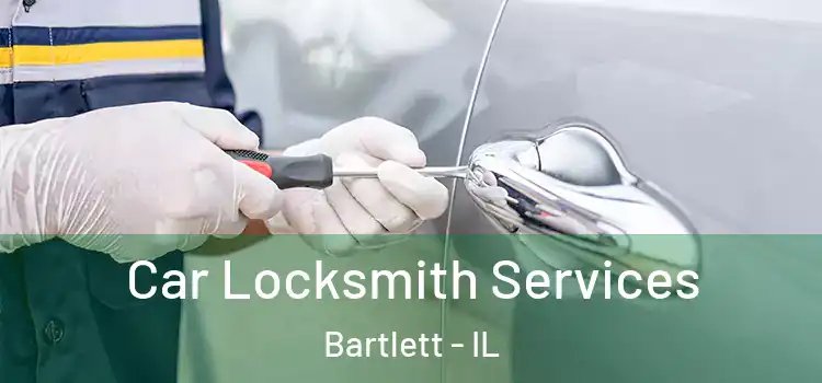 Car Locksmith Services Bartlett - IL