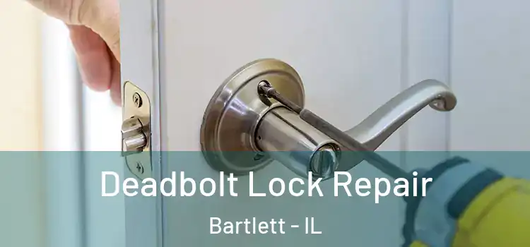 Deadbolt Lock Repair Bartlett - IL