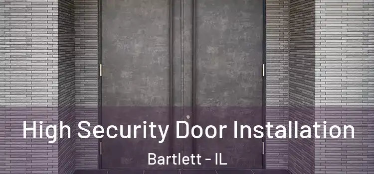 High Security Door Installation Bartlett - IL