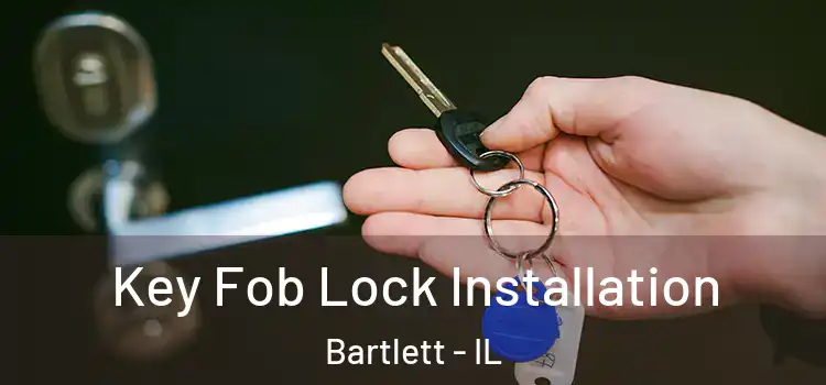 Key Fob Lock Installation Bartlett - IL